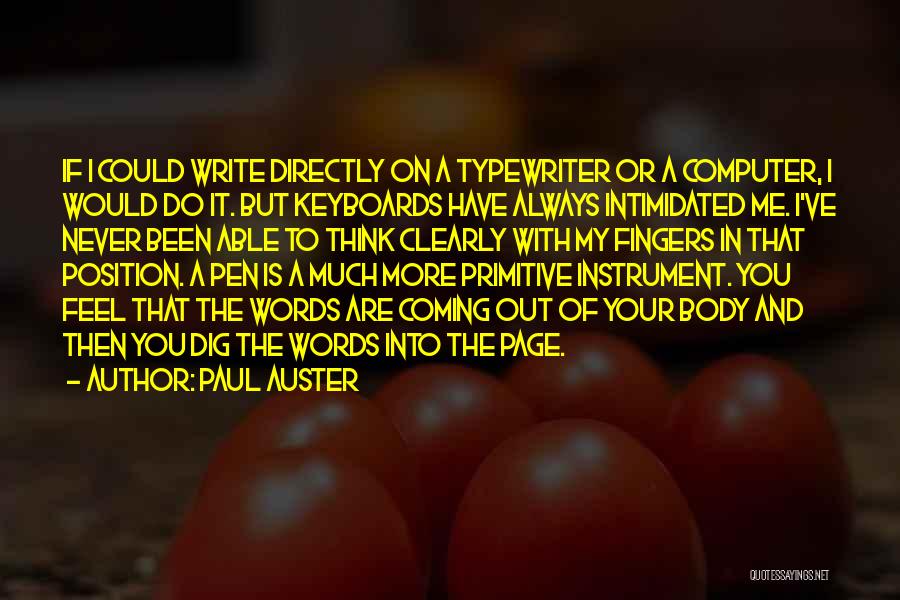 Paul Auster Quotes: If I Could Write Directly On A Typewriter Or A Computer, I Would Do It. But Keyboards Have Always Intimidated