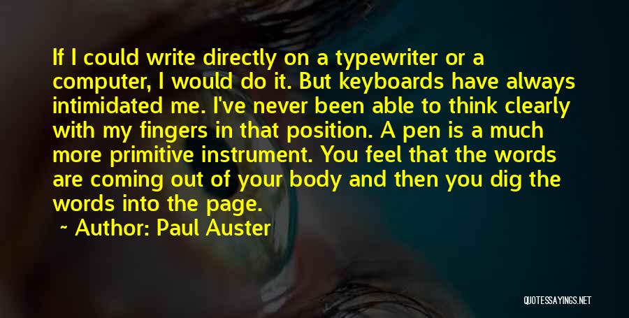 Paul Auster Quotes: If I Could Write Directly On A Typewriter Or A Computer, I Would Do It. But Keyboards Have Always Intimidated