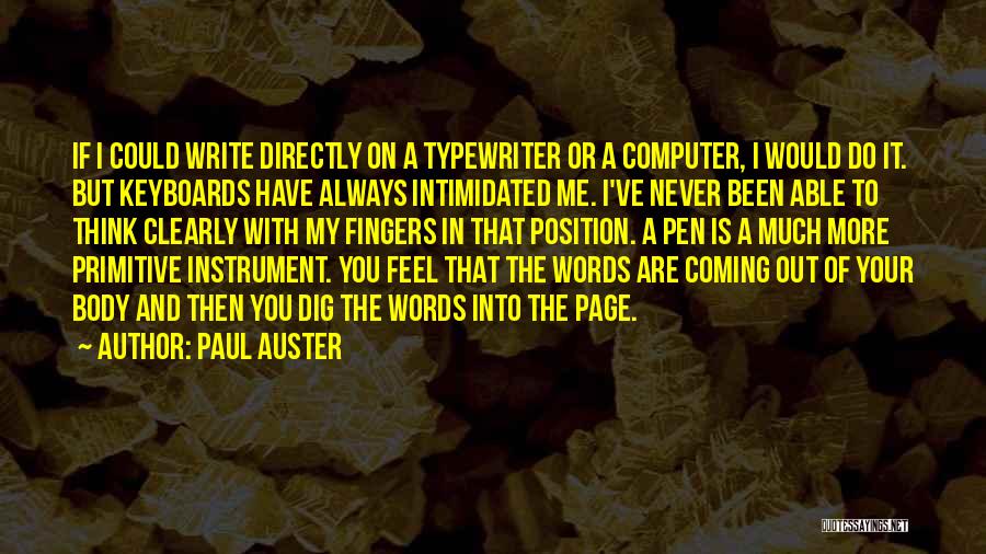 Paul Auster Quotes: If I Could Write Directly On A Typewriter Or A Computer, I Would Do It. But Keyboards Have Always Intimidated