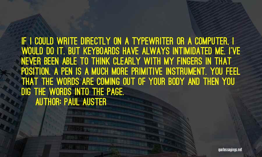 Paul Auster Quotes: If I Could Write Directly On A Typewriter Or A Computer, I Would Do It. But Keyboards Have Always Intimidated