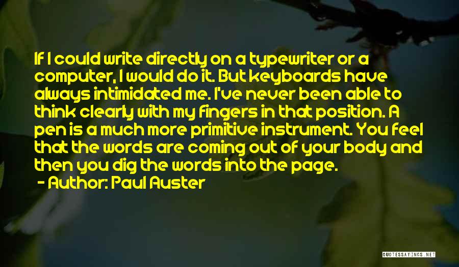 Paul Auster Quotes: If I Could Write Directly On A Typewriter Or A Computer, I Would Do It. But Keyboards Have Always Intimidated