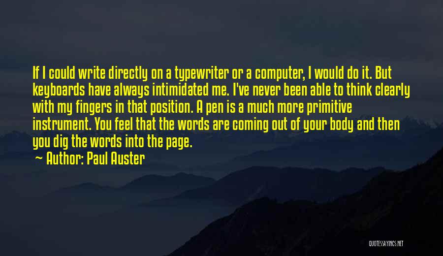 Paul Auster Quotes: If I Could Write Directly On A Typewriter Or A Computer, I Would Do It. But Keyboards Have Always Intimidated