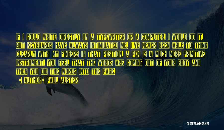 Paul Auster Quotes: If I Could Write Directly On A Typewriter Or A Computer, I Would Do It. But Keyboards Have Always Intimidated