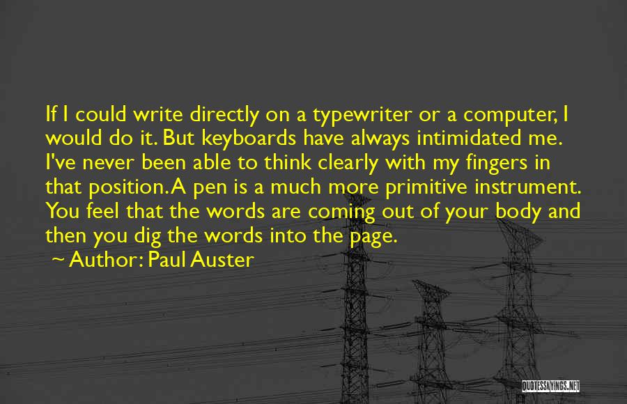 Paul Auster Quotes: If I Could Write Directly On A Typewriter Or A Computer, I Would Do It. But Keyboards Have Always Intimidated
