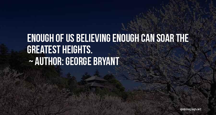 George Bryant Quotes: Enough Of Us Believing Enough Can Soar The Greatest Heights.