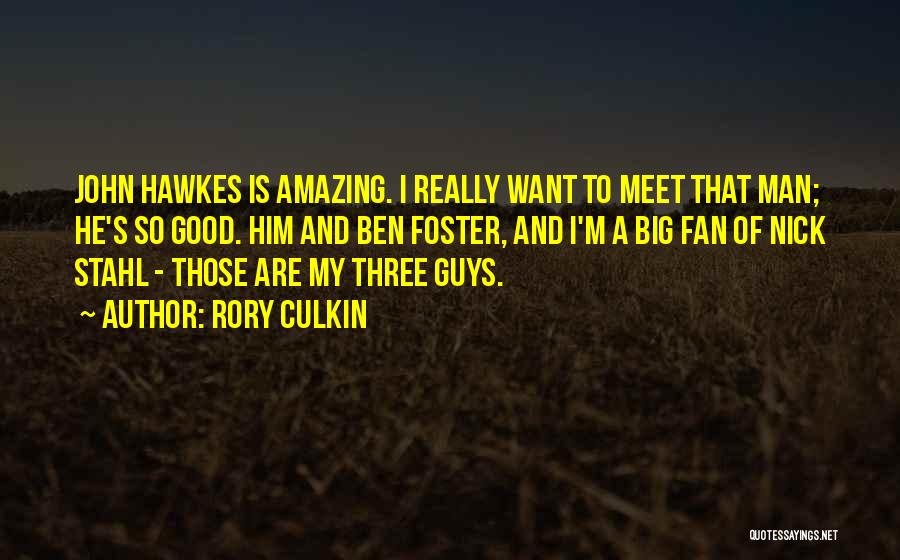 Rory Culkin Quotes: John Hawkes Is Amazing. I Really Want To Meet That Man; He's So Good. Him And Ben Foster, And I'm