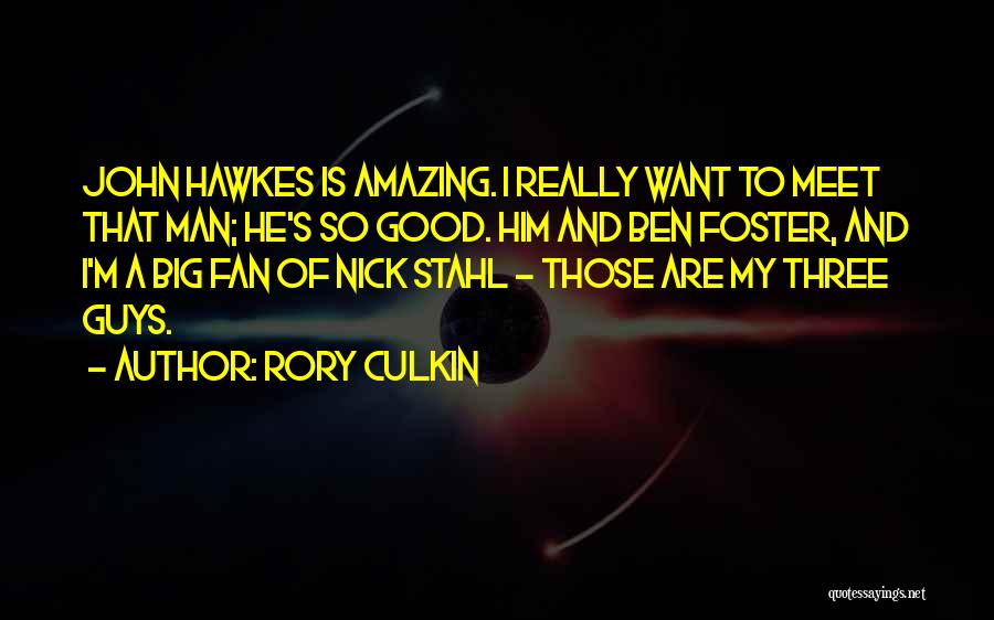 Rory Culkin Quotes: John Hawkes Is Amazing. I Really Want To Meet That Man; He's So Good. Him And Ben Foster, And I'm