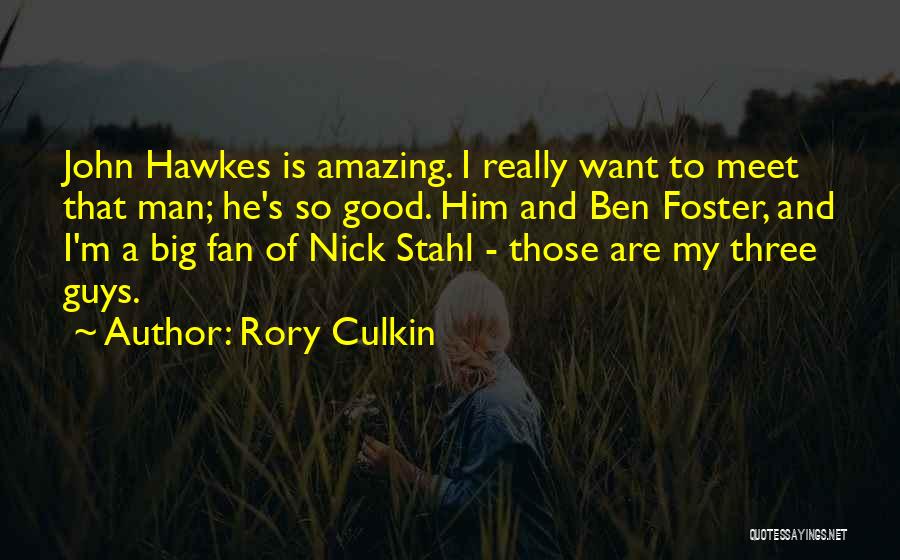 Rory Culkin Quotes: John Hawkes Is Amazing. I Really Want To Meet That Man; He's So Good. Him And Ben Foster, And I'm