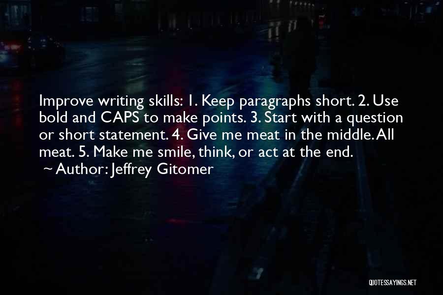 Jeffrey Gitomer Quotes: Improve Writing Skills: 1. Keep Paragraphs Short. 2. Use Bold And Caps To Make Points. 3. Start With A Question