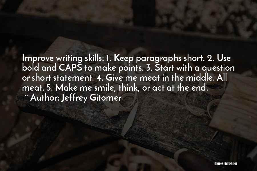 Jeffrey Gitomer Quotes: Improve Writing Skills: 1. Keep Paragraphs Short. 2. Use Bold And Caps To Make Points. 3. Start With A Question