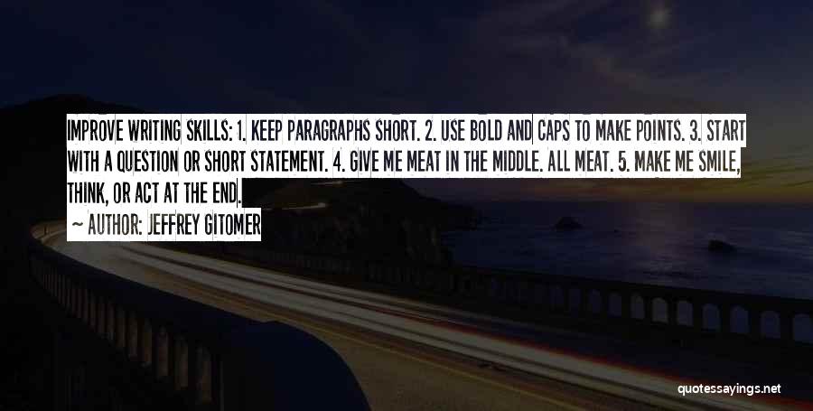 Jeffrey Gitomer Quotes: Improve Writing Skills: 1. Keep Paragraphs Short. 2. Use Bold And Caps To Make Points. 3. Start With A Question