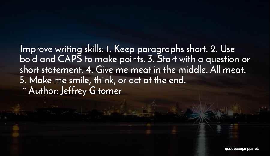 Jeffrey Gitomer Quotes: Improve Writing Skills: 1. Keep Paragraphs Short. 2. Use Bold And Caps To Make Points. 3. Start With A Question