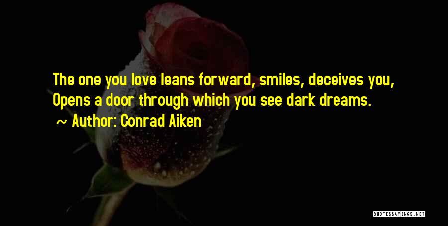 Conrad Aiken Quotes: The One You Love Leans Forward, Smiles, Deceives You, Opens A Door Through Which You See Dark Dreams.