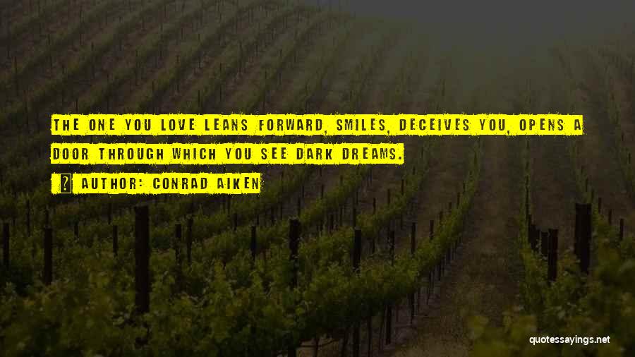 Conrad Aiken Quotes: The One You Love Leans Forward, Smiles, Deceives You, Opens A Door Through Which You See Dark Dreams.