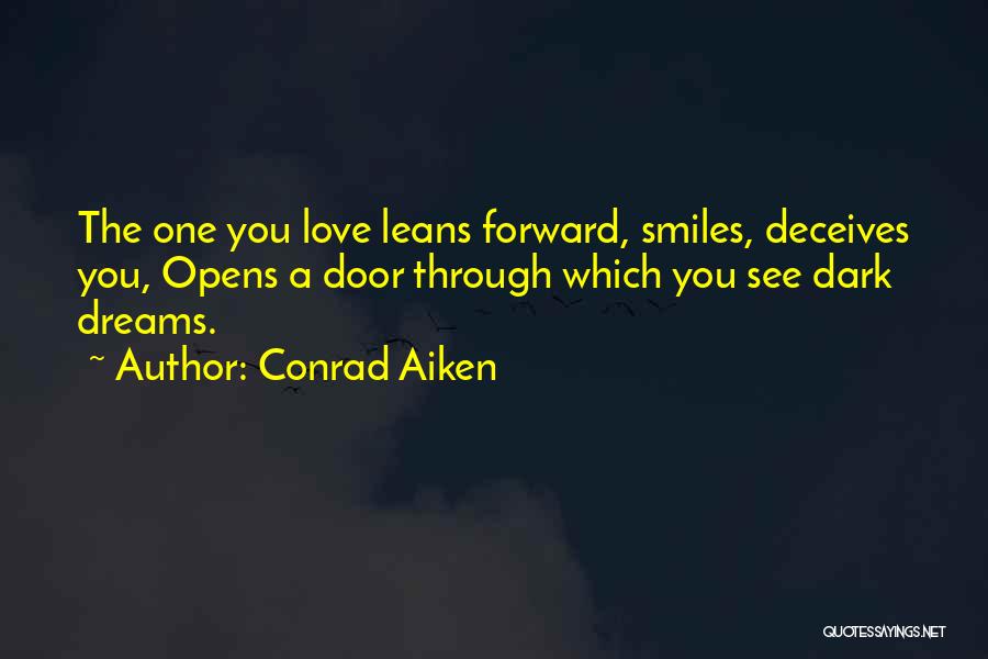 Conrad Aiken Quotes: The One You Love Leans Forward, Smiles, Deceives You, Opens A Door Through Which You See Dark Dreams.
