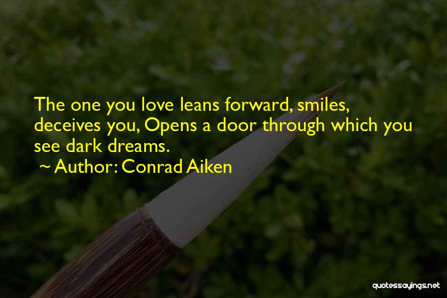 Conrad Aiken Quotes: The One You Love Leans Forward, Smiles, Deceives You, Opens A Door Through Which You See Dark Dreams.