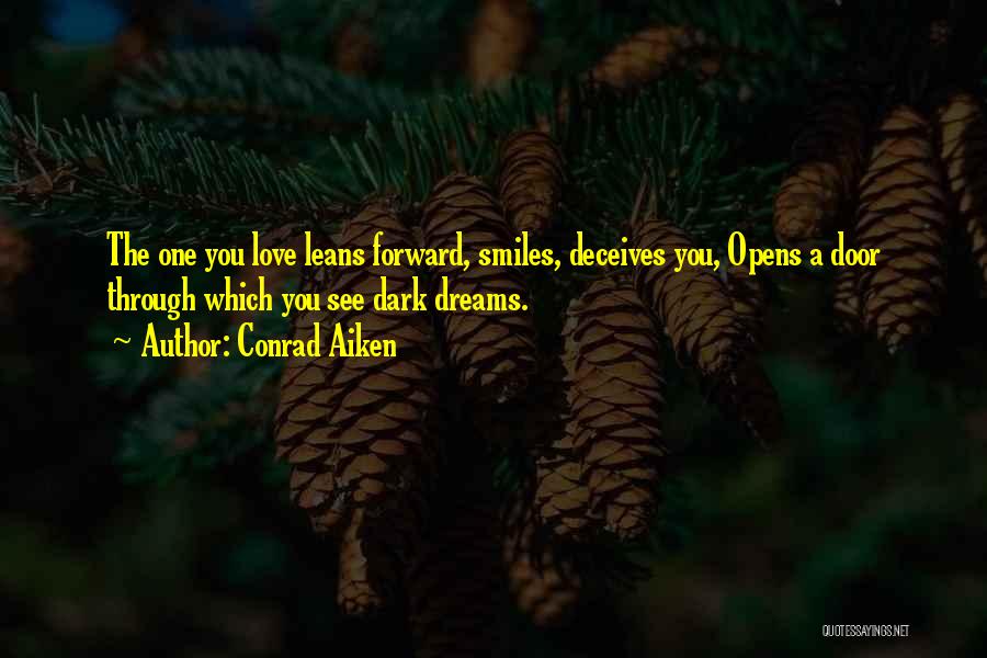 Conrad Aiken Quotes: The One You Love Leans Forward, Smiles, Deceives You, Opens A Door Through Which You See Dark Dreams.