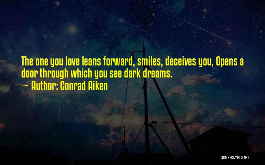 Conrad Aiken Quotes: The One You Love Leans Forward, Smiles, Deceives You, Opens A Door Through Which You See Dark Dreams.