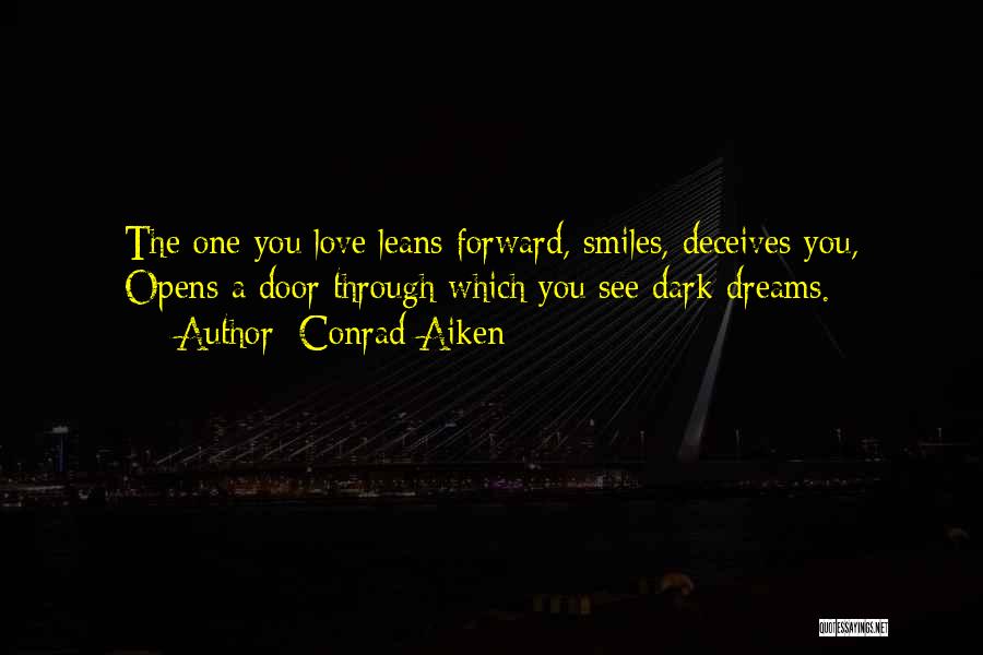 Conrad Aiken Quotes: The One You Love Leans Forward, Smiles, Deceives You, Opens A Door Through Which You See Dark Dreams.