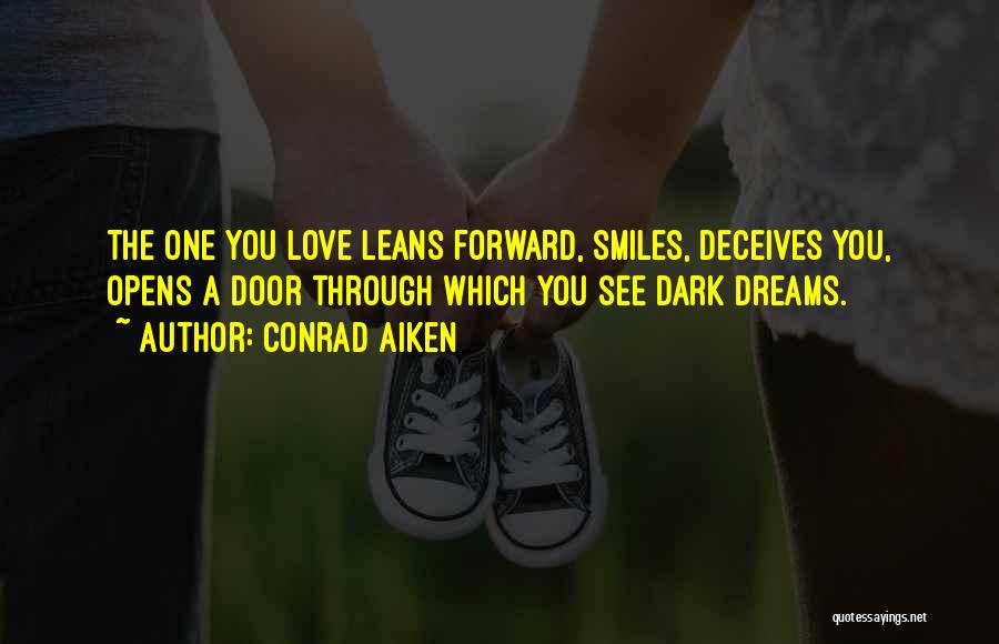 Conrad Aiken Quotes: The One You Love Leans Forward, Smiles, Deceives You, Opens A Door Through Which You See Dark Dreams.