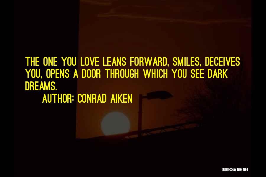 Conrad Aiken Quotes: The One You Love Leans Forward, Smiles, Deceives You, Opens A Door Through Which You See Dark Dreams.