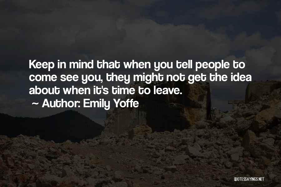 Emily Yoffe Quotes: Keep In Mind That When You Tell People To Come See You, They Might Not Get The Idea About When