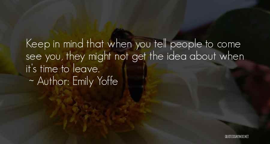 Emily Yoffe Quotes: Keep In Mind That When You Tell People To Come See You, They Might Not Get The Idea About When