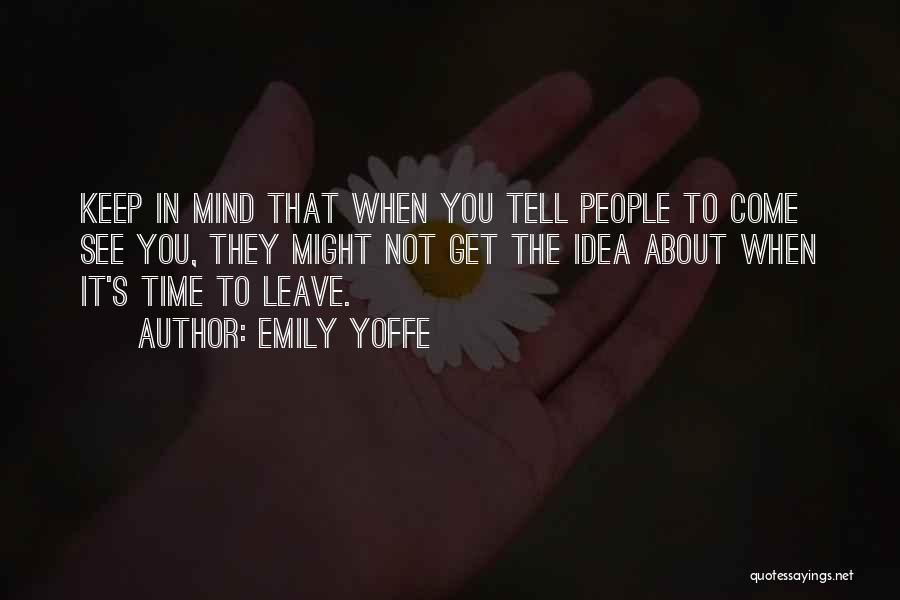 Emily Yoffe Quotes: Keep In Mind That When You Tell People To Come See You, They Might Not Get The Idea About When