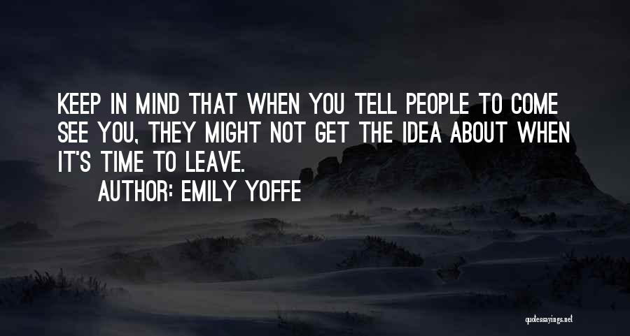 Emily Yoffe Quotes: Keep In Mind That When You Tell People To Come See You, They Might Not Get The Idea About When