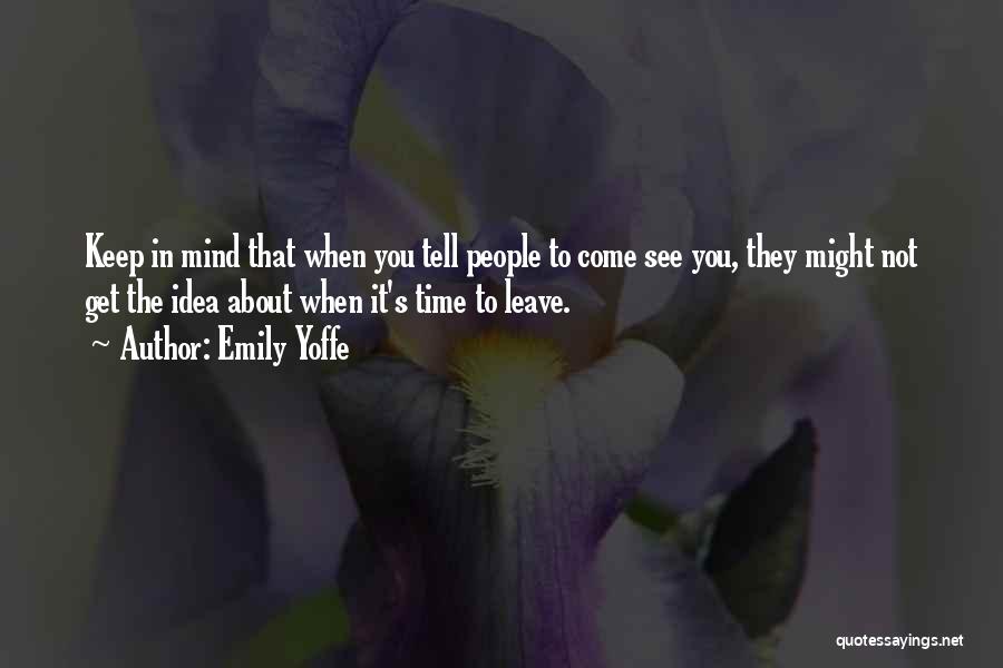 Emily Yoffe Quotes: Keep In Mind That When You Tell People To Come See You, They Might Not Get The Idea About When