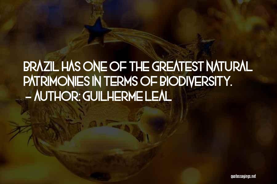 Guilherme Leal Quotes: Brazil Has One Of The Greatest Natural Patrimonies In Terms Of Biodiversity.