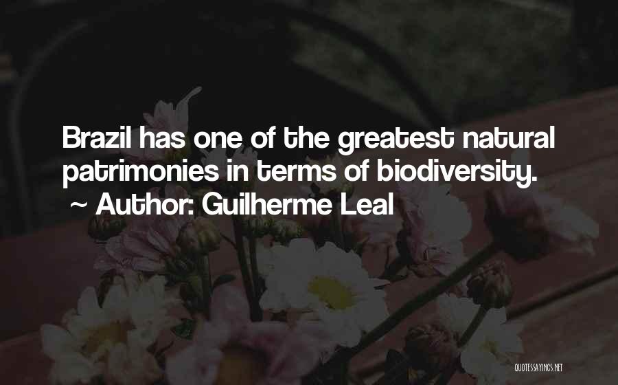 Guilherme Leal Quotes: Brazil Has One Of The Greatest Natural Patrimonies In Terms Of Biodiversity.