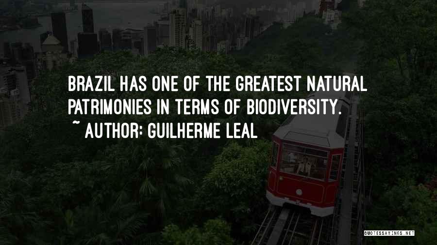 Guilherme Leal Quotes: Brazil Has One Of The Greatest Natural Patrimonies In Terms Of Biodiversity.