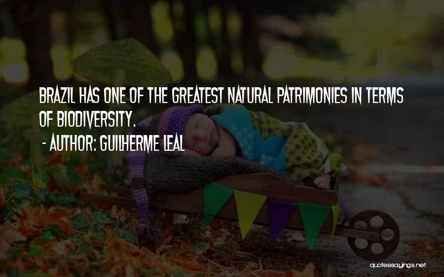 Guilherme Leal Quotes: Brazil Has One Of The Greatest Natural Patrimonies In Terms Of Biodiversity.