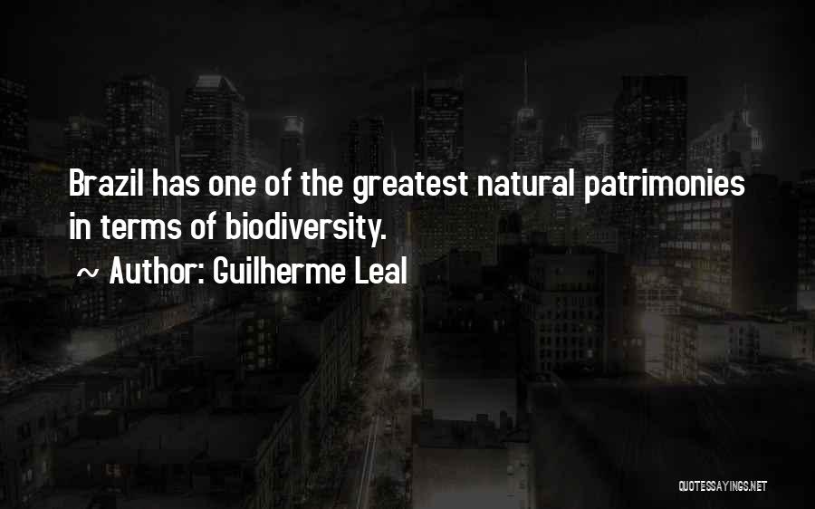 Guilherme Leal Quotes: Brazil Has One Of The Greatest Natural Patrimonies In Terms Of Biodiversity.
