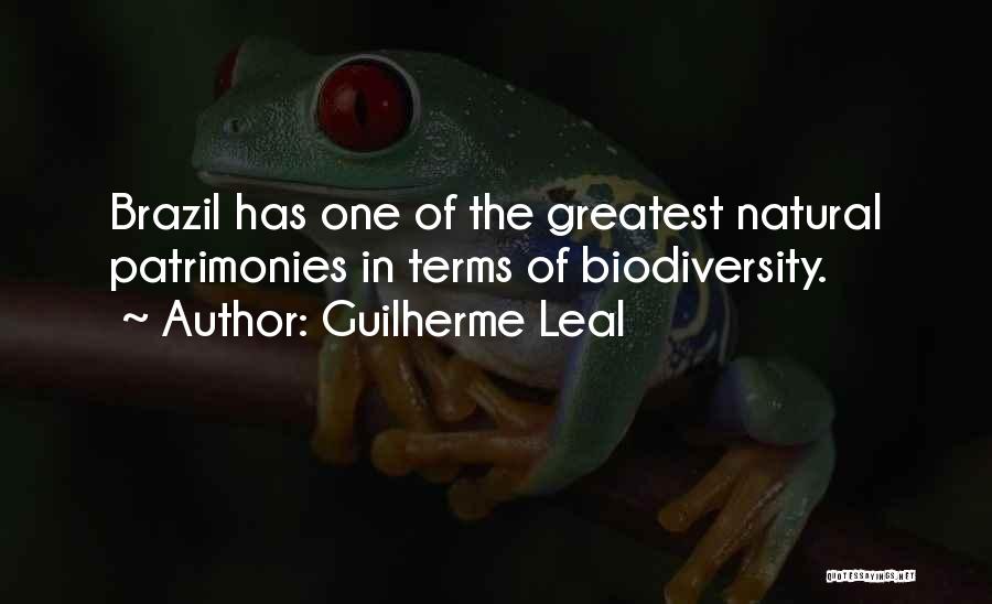 Guilherme Leal Quotes: Brazil Has One Of The Greatest Natural Patrimonies In Terms Of Biodiversity.