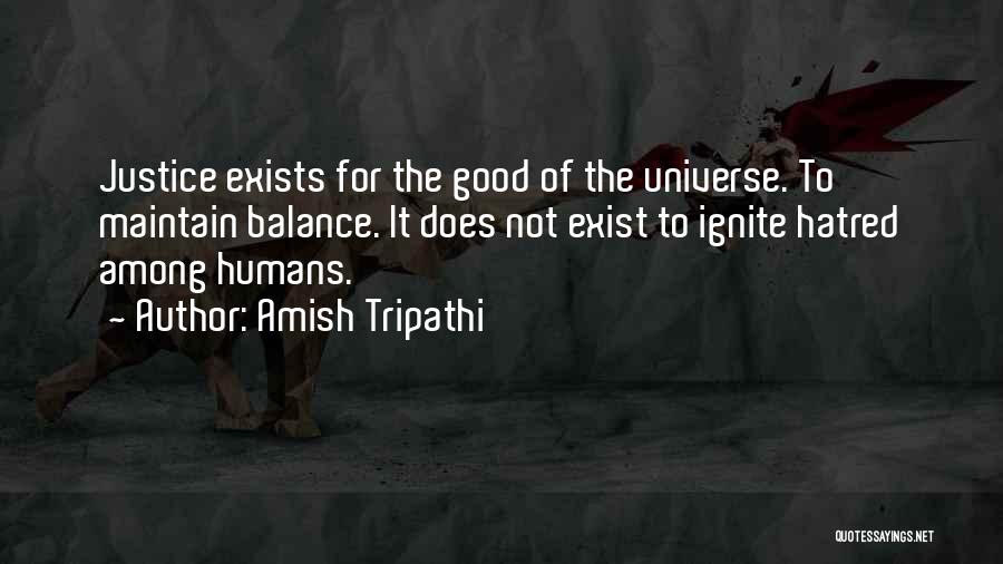 Amish Tripathi Quotes: Justice Exists For The Good Of The Universe. To Maintain Balance. It Does Not Exist To Ignite Hatred Among Humans.