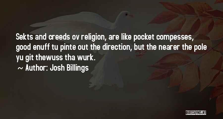 Josh Billings Quotes: Sekts And Creeds Ov Religion, Are Like Pocket Compesses, Good Enuff Tu Pinte Out The Direction, But The Nearer The