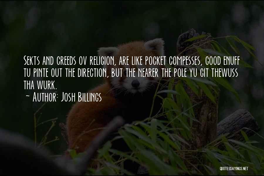 Josh Billings Quotes: Sekts And Creeds Ov Religion, Are Like Pocket Compesses, Good Enuff Tu Pinte Out The Direction, But The Nearer The
