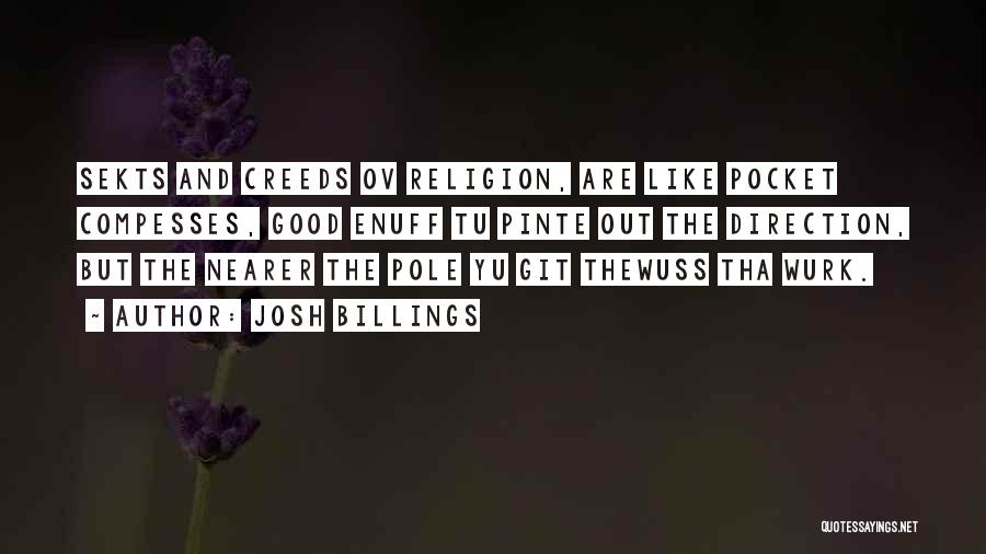 Josh Billings Quotes: Sekts And Creeds Ov Religion, Are Like Pocket Compesses, Good Enuff Tu Pinte Out The Direction, But The Nearer The
