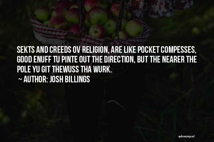Josh Billings Quotes: Sekts And Creeds Ov Religion, Are Like Pocket Compesses, Good Enuff Tu Pinte Out The Direction, But The Nearer The