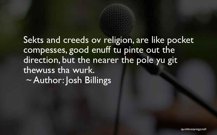 Josh Billings Quotes: Sekts And Creeds Ov Religion, Are Like Pocket Compesses, Good Enuff Tu Pinte Out The Direction, But The Nearer The