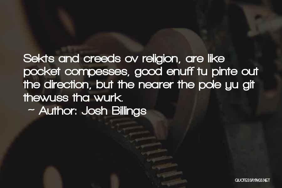 Josh Billings Quotes: Sekts And Creeds Ov Religion, Are Like Pocket Compesses, Good Enuff Tu Pinte Out The Direction, But The Nearer The