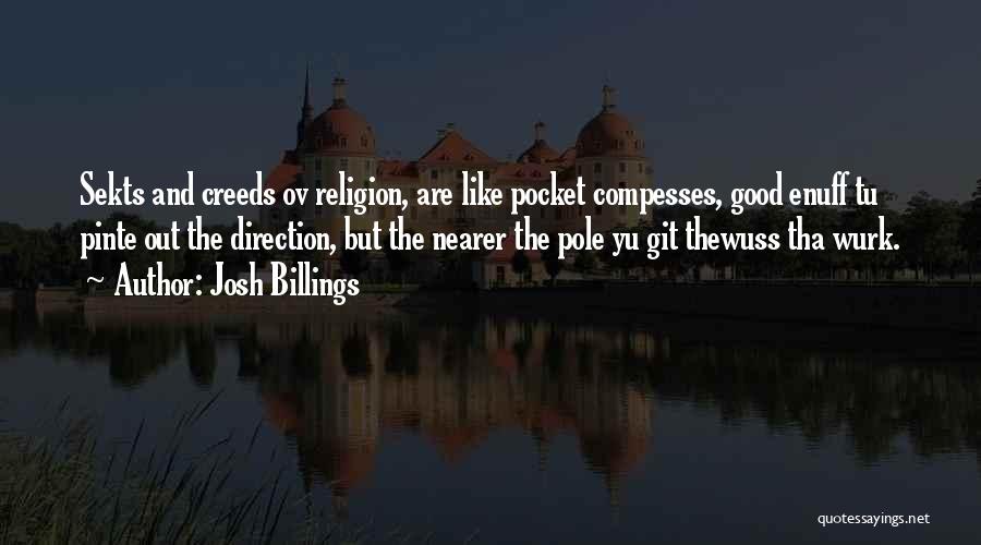 Josh Billings Quotes: Sekts And Creeds Ov Religion, Are Like Pocket Compesses, Good Enuff Tu Pinte Out The Direction, But The Nearer The