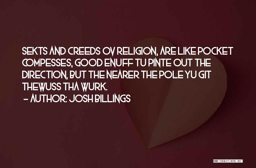 Josh Billings Quotes: Sekts And Creeds Ov Religion, Are Like Pocket Compesses, Good Enuff Tu Pinte Out The Direction, But The Nearer The
