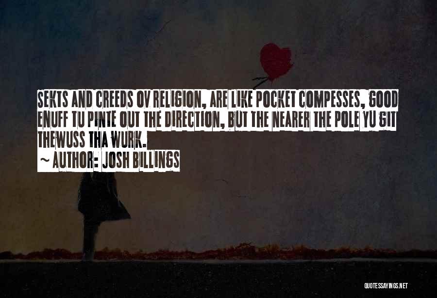 Josh Billings Quotes: Sekts And Creeds Ov Religion, Are Like Pocket Compesses, Good Enuff Tu Pinte Out The Direction, But The Nearer The