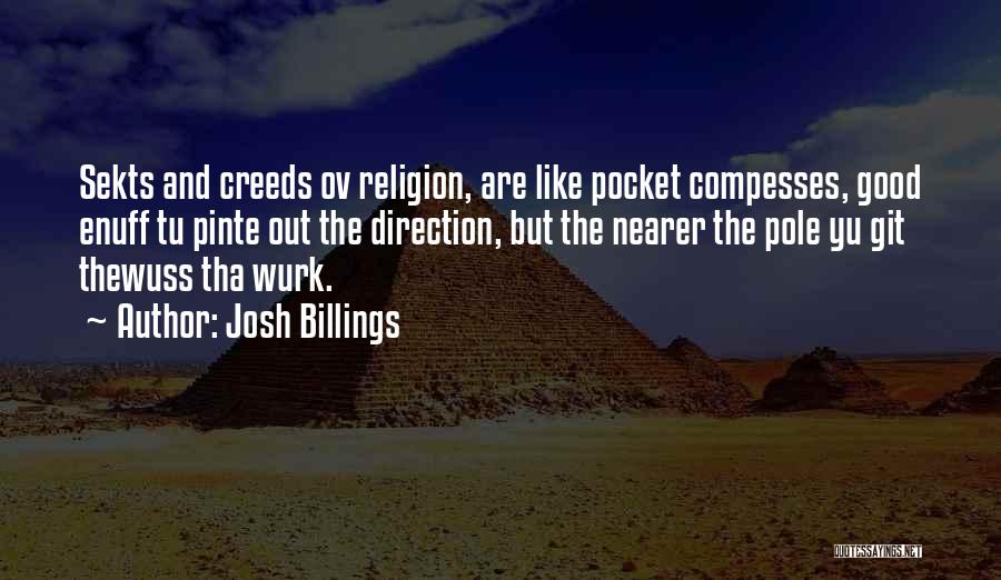 Josh Billings Quotes: Sekts And Creeds Ov Religion, Are Like Pocket Compesses, Good Enuff Tu Pinte Out The Direction, But The Nearer The