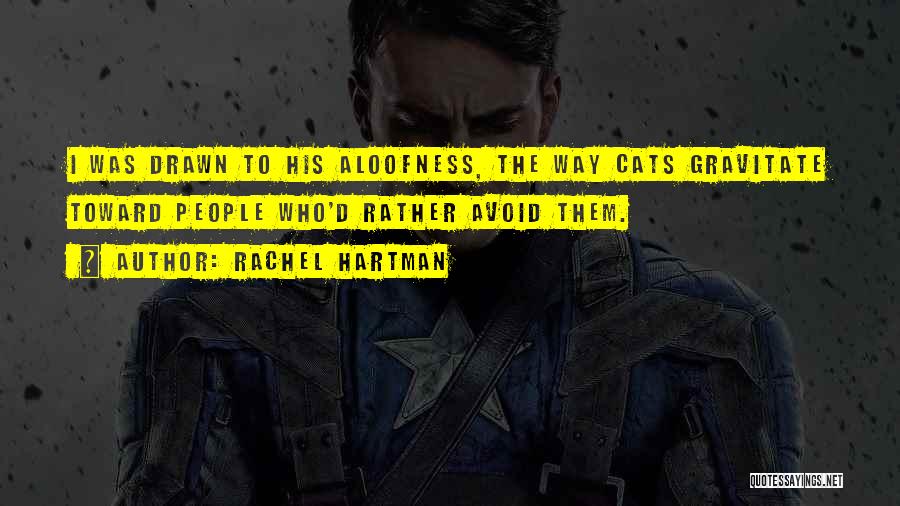 Rachel Hartman Quotes: I Was Drawn To His Aloofness, The Way Cats Gravitate Toward People Who'd Rather Avoid Them.