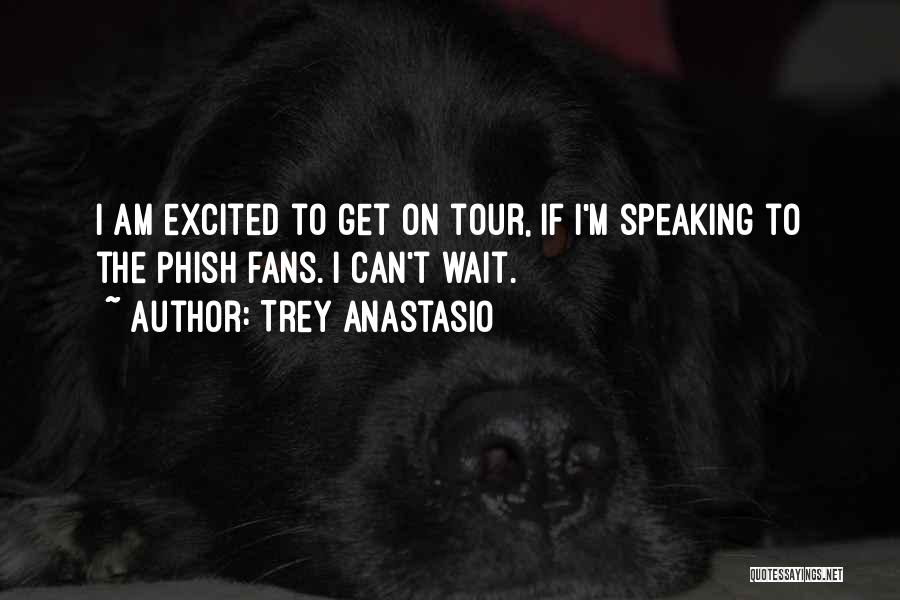 Trey Anastasio Quotes: I Am Excited To Get On Tour, If I'm Speaking To The Phish Fans. I Can't Wait.