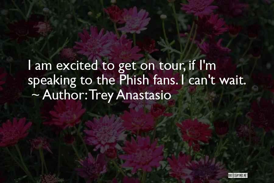 Trey Anastasio Quotes: I Am Excited To Get On Tour, If I'm Speaking To The Phish Fans. I Can't Wait.